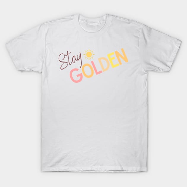Stay Golden Sunny Design - Inspiring Quotes T-Shirt by BloomingDiaries